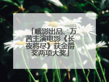 峨影出品、万茜主演电影《长夜将尽》获金爵奖两项大奖