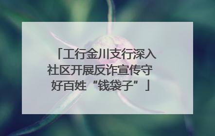 工行金川支行深入社区开展反诈宣传守好百姓“钱袋子”