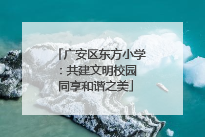 广安区东方小学：共建文明校园 同享和谐之美