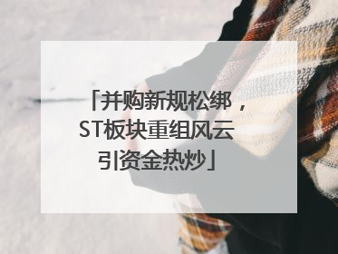 并购新规松绑，ST板块重组风云引资金热炒