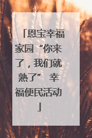 恩宝幸福家园“你来了，我们就熟了” 幸福便民活动