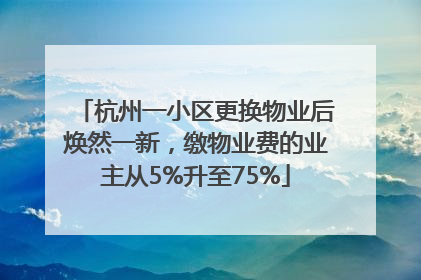 杭州一小区更换物业后焕然一新，缴物业费的业主从5%升至75%