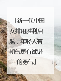 新一代中国女排用胜利启航，年轻人有朝气更有试错的勇气