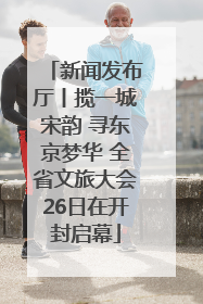 新闻发布厅丨揽一城宋韵 寻东京梦华 全省文旅大会26日在开封启幕