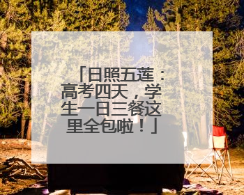 日照五莲：高考四天，学生一日三餐这里全包啦！