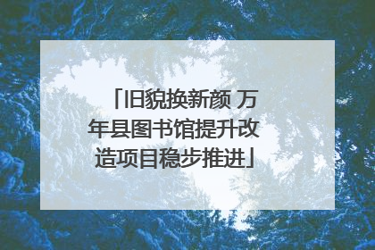 旧貌换新颜 万年县图书馆提升改造项目稳步推进