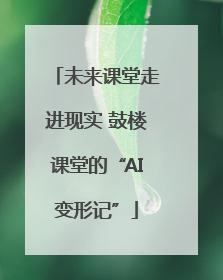 未来课堂走进现实 鼓楼课堂的“AI变形记”