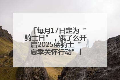 每月17日定为“骑士日”，饿了么开启2025蓝骑士“夏季关怀行动”