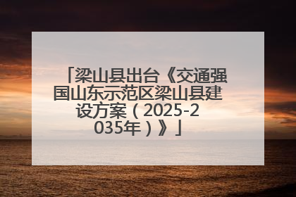 梁山县出台《交通强国山东示范区梁山县建设方案（2025-2035年）》