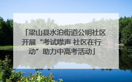 梁山县水泊街道公明社区开展“考试噤声 社区在行动”助力中高考活动