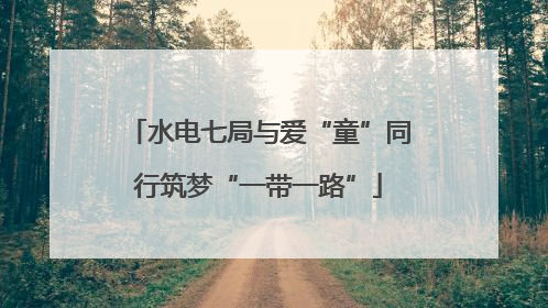 水电七局与爱“童”同行筑梦“一带一路”