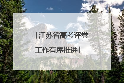 江苏省高考评卷工作有序推进