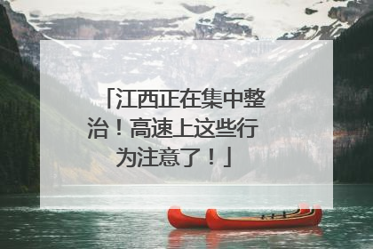 江西正在集中整治！高速上这些行为注意了！