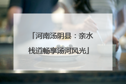 河南汤阴县：亲水栈道畅享汤河风光