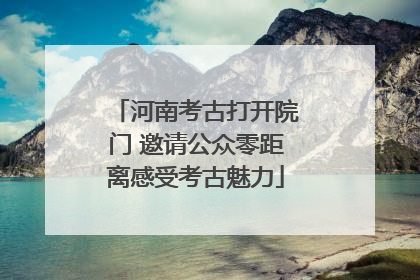 河南考古打开院门 邀请公众零距离感受考古魅力