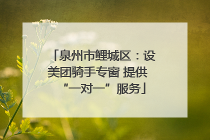 泉州市鲤城区：设美团骑手专窗 提供“一对一”服务