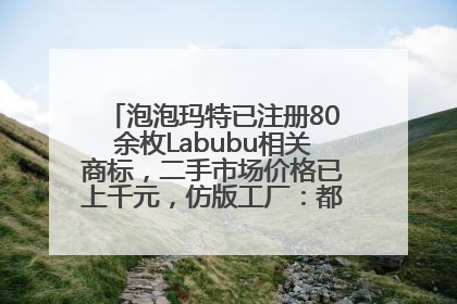 泡泡玛特已注册80余枚Labubu相关商标，二手市场价格已上千元，仿版工厂：都在欠货，根本不够分