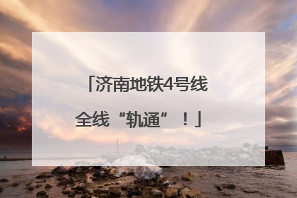 济南地铁4号线全线“轨通”！