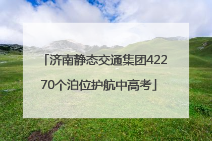 济南静态交通集团42270个泊位护航中高考
