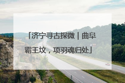济宁寻古探微｜曲阜霸王坟，项羽魂归处