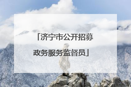 济宁市公开招募政务服务监督员