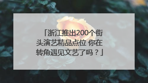 浙江推出200个街头演艺精品点位 你在转角遇见文艺了吗？