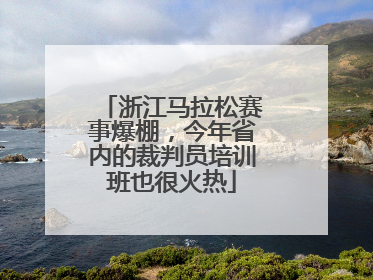 浙江马拉松赛事爆棚，今年省内的裁判员培训班也很火热