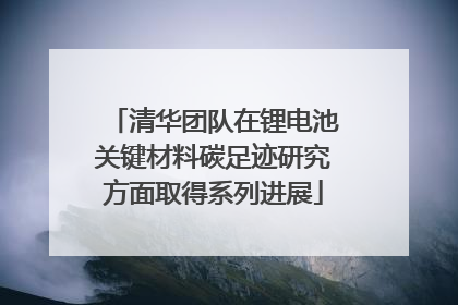 清华团队在锂电池关键材料碳足迹研究方面取得系列进展