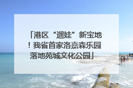 港区“遛娃”新宝地！我省首家洛嘉森乐园落地苑城文化公园