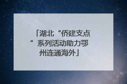 湖北“侨建支点”系列活动助力鄂州连通海外