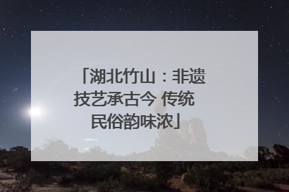 湖北竹山：非遗技艺承古今 传统民俗韵味浓