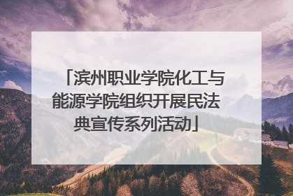 滨州职业学院化工与能源学院组织开展民法典宣传系列活动