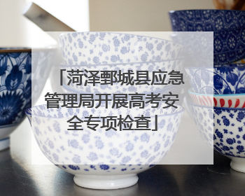 菏泽鄄城县应急管理局开展高考安全专项检查