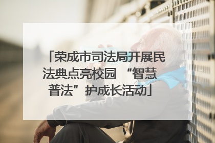 荣成市司法局开展民法典点亮校园 “智慧普法”护成长活动