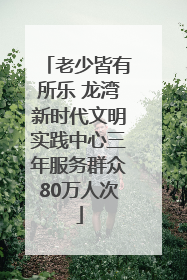 老少皆有所乐 龙湾新时代文明实践中心三年服务群众80万人次
