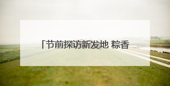 节前探访新发地 粽香浓郁农产品供应充足