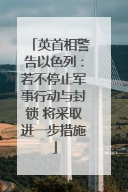 英首相警告以色列：若不停止军事行动与封锁 将采取进一步措施