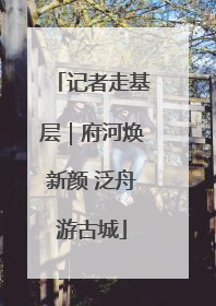 记者走基层｜府河焕新颜 泛舟游古城