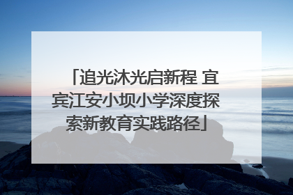 追光沐光启新程 宜宾江安小坝小学深度探索新教育实践路径