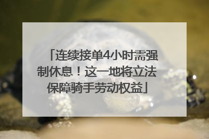 连续接单4小时需强制休息！这一地将立法保障骑手劳动权益