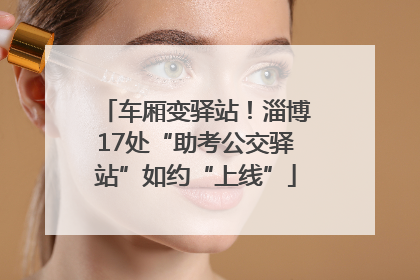 车厢变驿站！淄博17处“助考公交驿站”如约“上线”