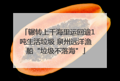 辗转上千海里运回逾1吨生活垃圾 泉州远洋渔船“垃圾不落海”