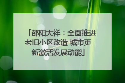 邵阳大祥：全面推进老旧小区改造 城市更新激活发展动能