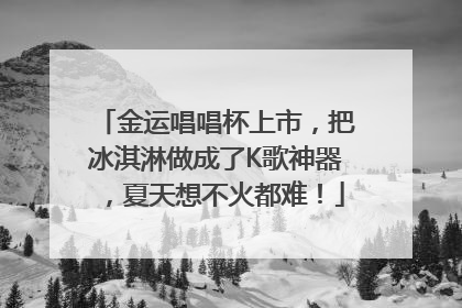金运唱唱杯上市，把冰淇淋做成了K歌神器，夏天想不火都难！