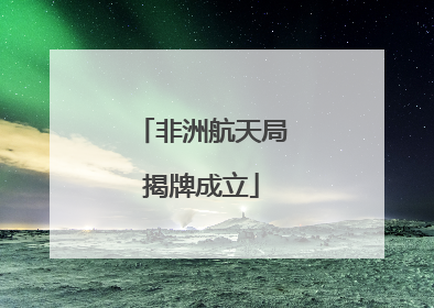 非洲航天局揭牌成立
