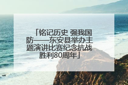 铭记历史 强我国防——东安县举办主题演讲比赛纪念抗战胜利80周年