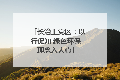 长治上党区：以行促知 绿色环保理念入人心