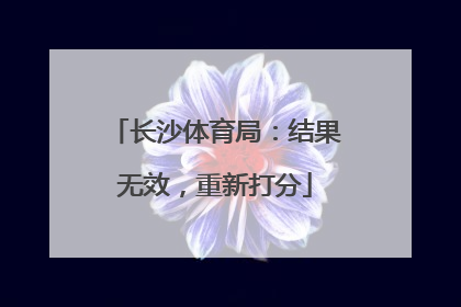 长沙体育局：结果无效，重新打分