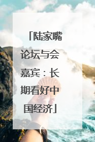 陆家嘴论坛与会嘉宾：长期看好中国经济