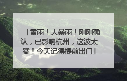 雷雨！大暴雨！刚刚确认，已影响杭州，这波太猛！今天记得提前出门
